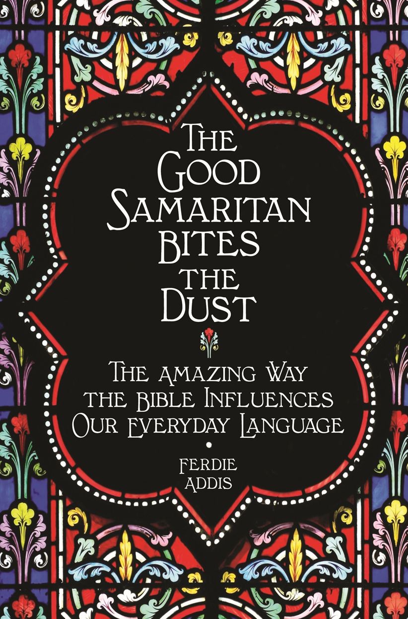 The Good Samaritan Bites the Dust: The Amazing Way the Bible Influences Our Everyday Language