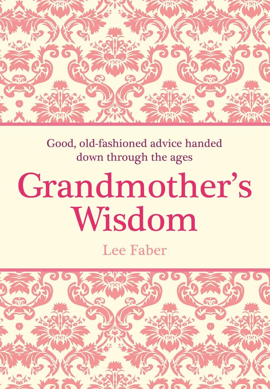 Grandmother's Wisdom: Good, Old-Fashioned Advice Handed Down Through the Ages