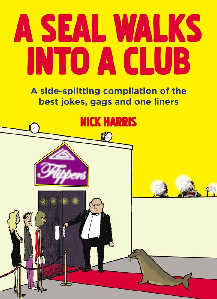 A Seal Walks into a Club: A Side-Splitting Compilation of the Best Jokes, Gags and One Liners