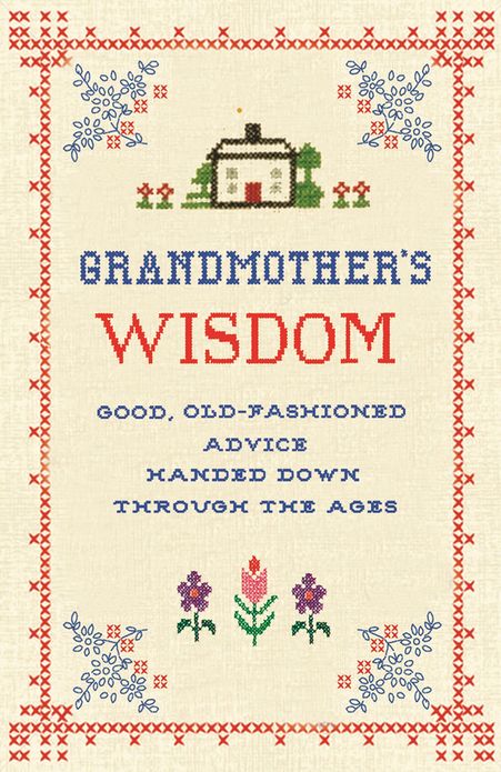 Grandmother's Wisdom: Good, Old-fashioned Advice Handed Down Through the Ages