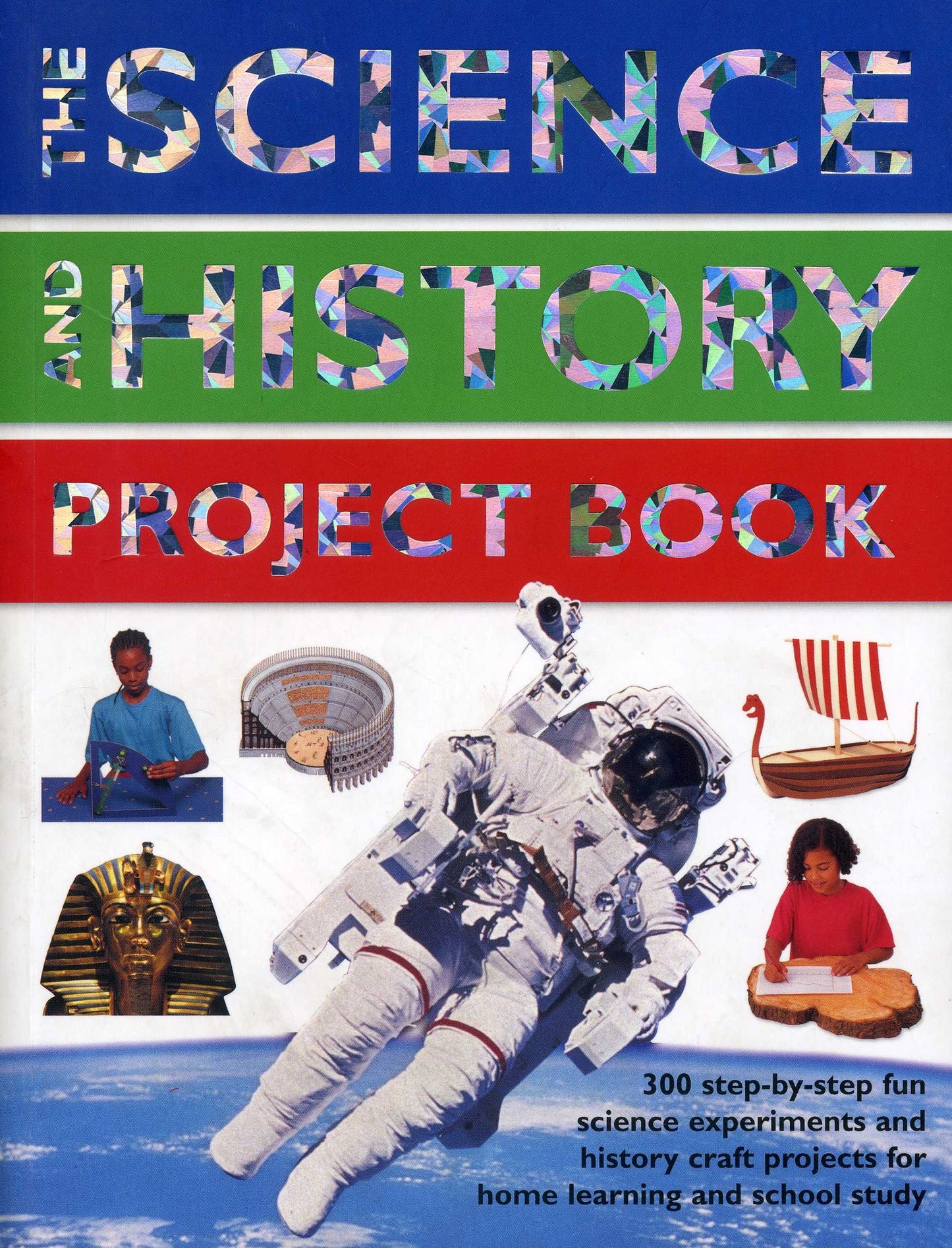 The Science And History Project Book: 300 step-by-step fun science experiments and history craft projects for home learning and school study
