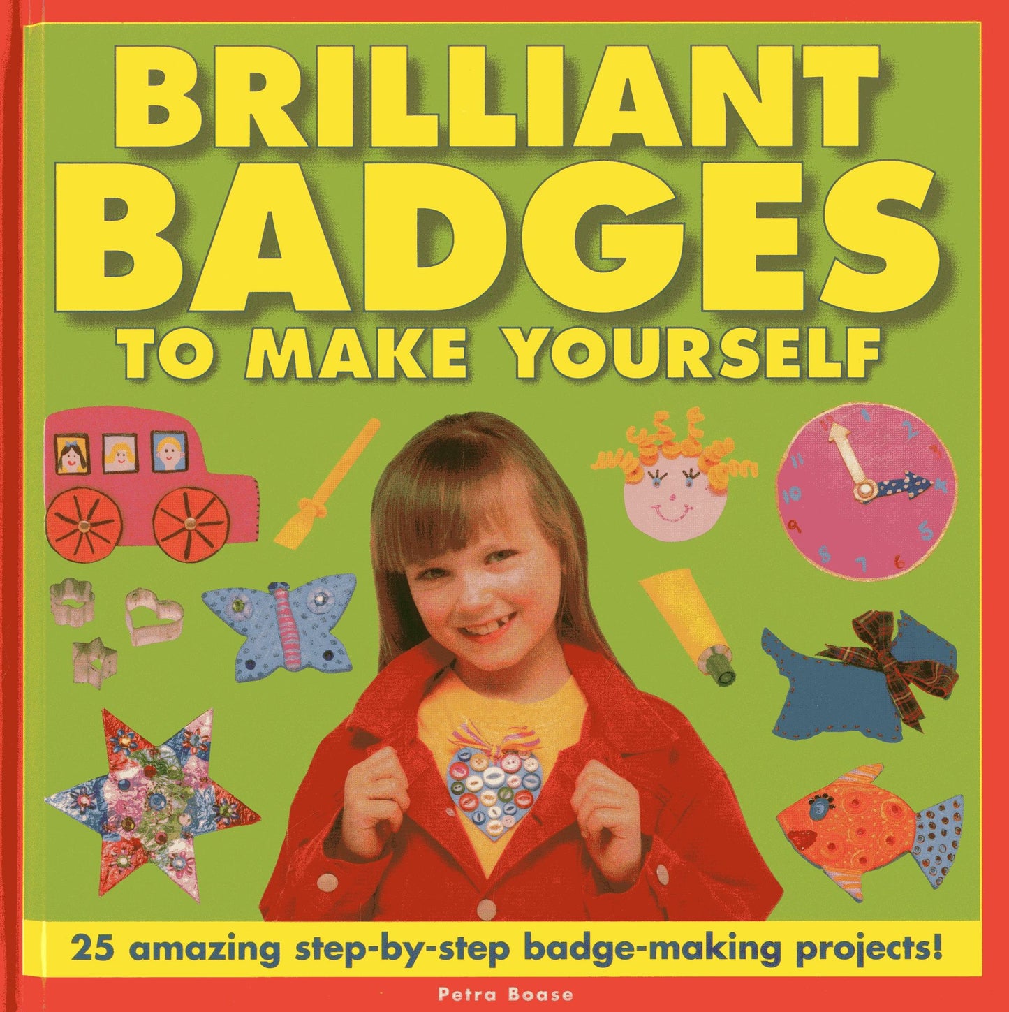 Brilliant Badges To Make Yourself: 25 Amazing Step-by-Step Badge-Making Projects!