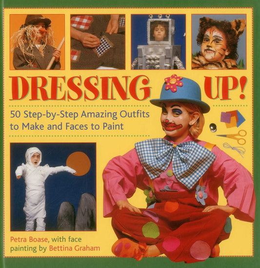 Dressing Up: 50 Step-By-Step Amazing Outfits to Make and Faces to Paint