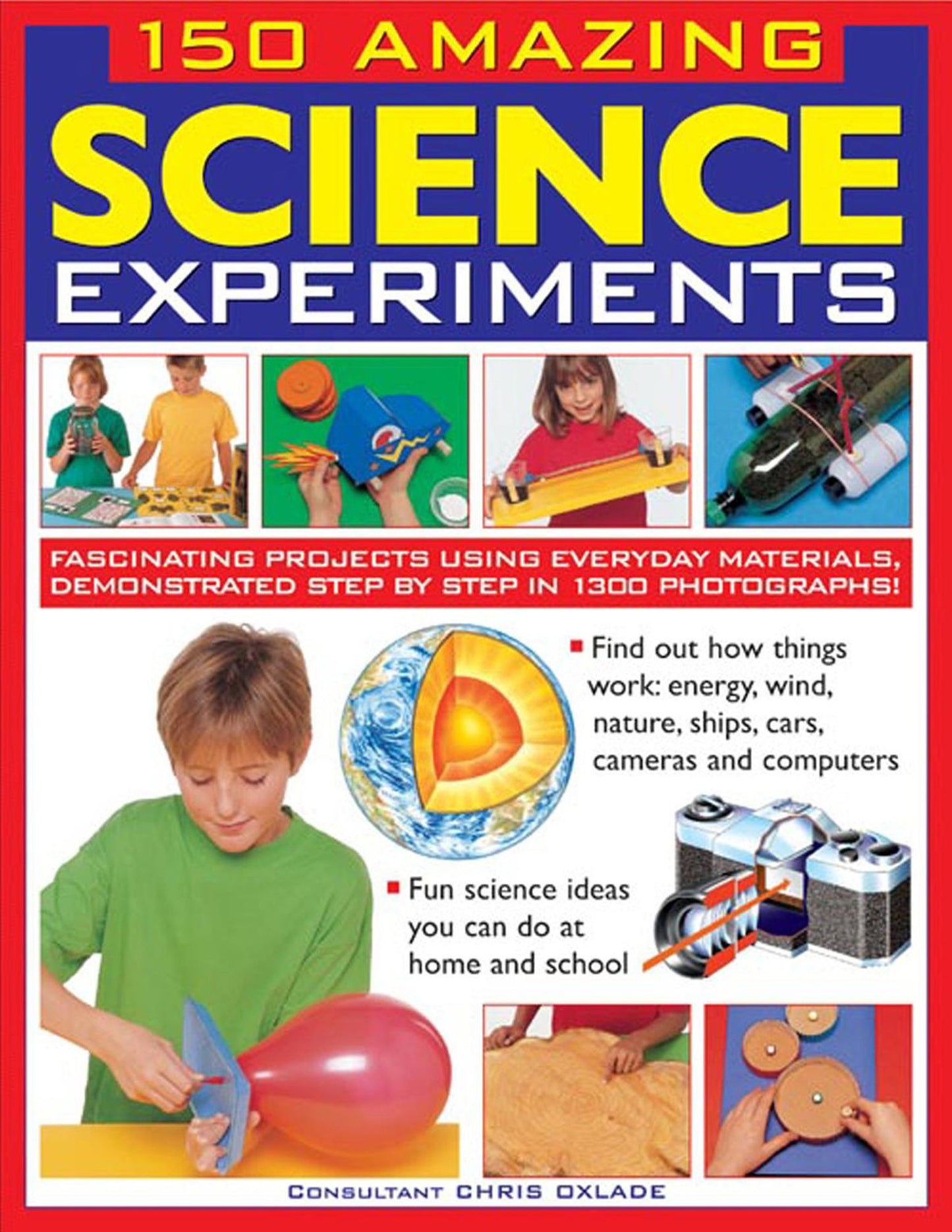 150 Amazing Science Experiments: Fascinating projects using everyday materials demonstrated step by step in 1300 photographs