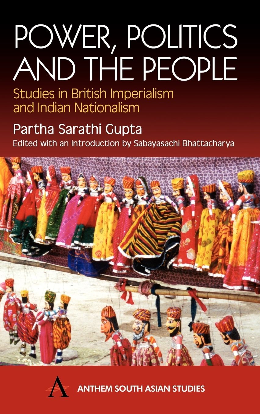 Power, Politics and the People: Studies in British Imperialism and Indian Nationalism