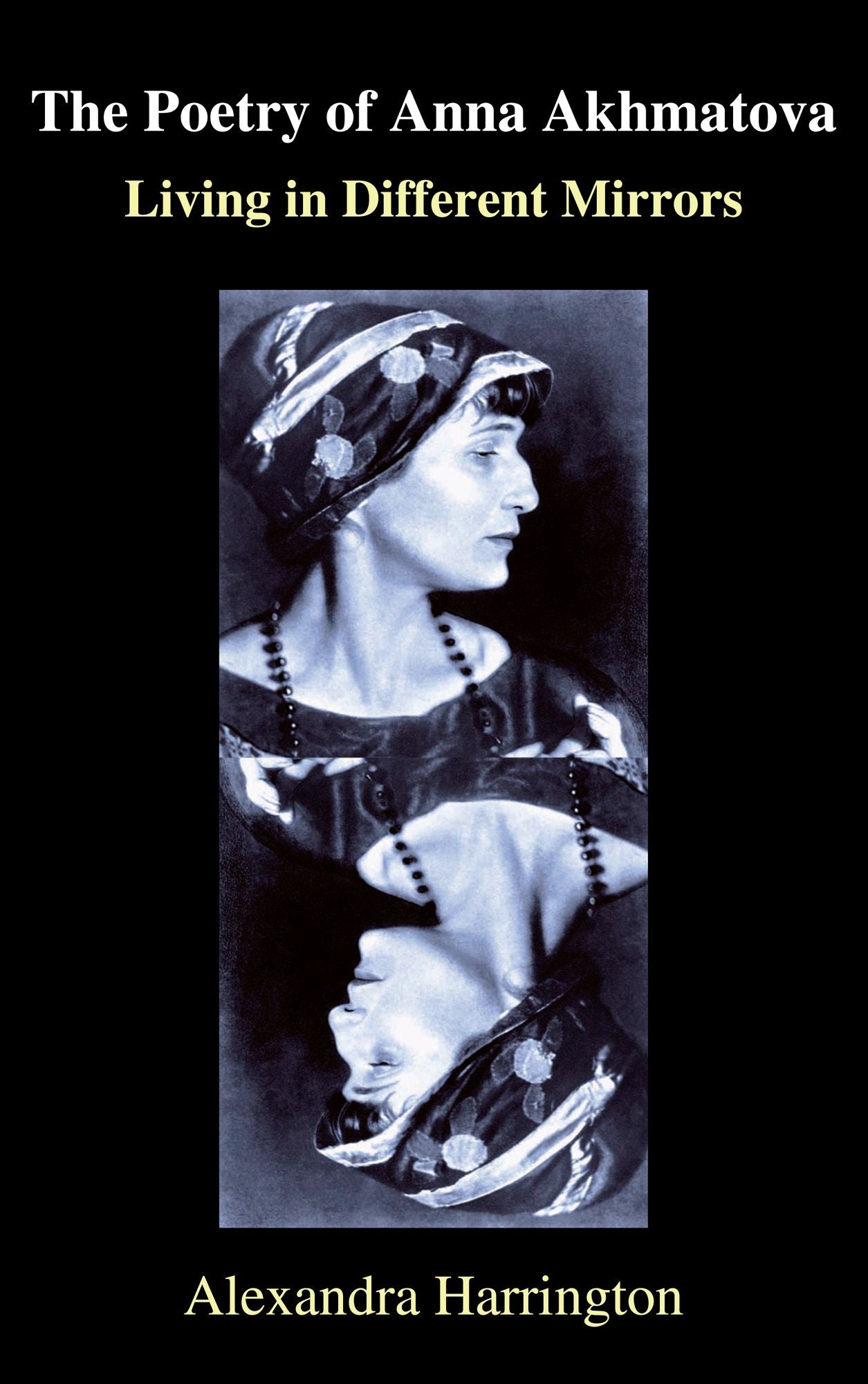 Living in Different Mirrors: The Modernist and Postmodernist Incarnations of Anna Akhmatova