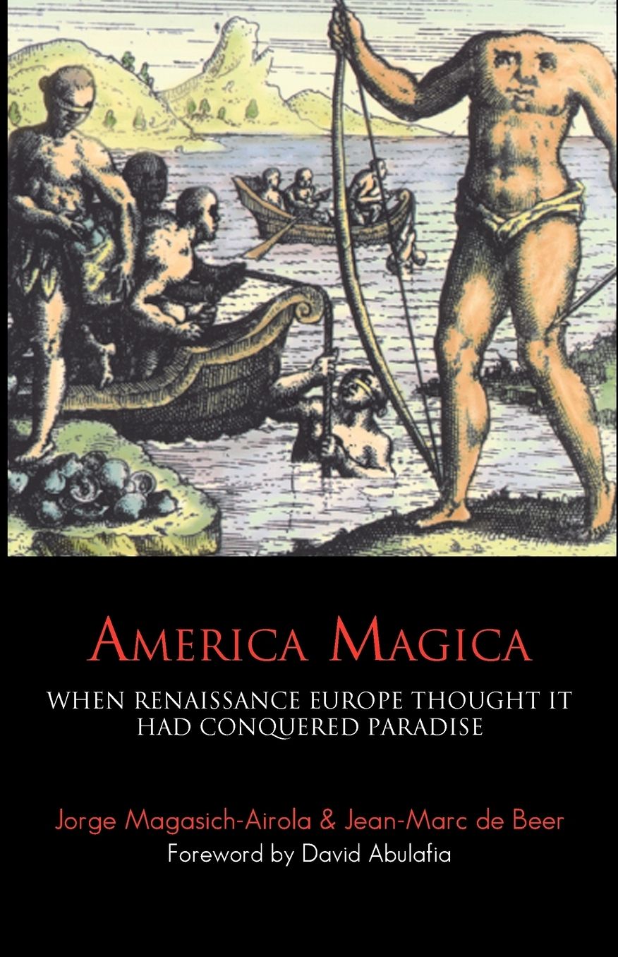 America Magica: When Renaissance Europe Thought it had Conquered Paradise