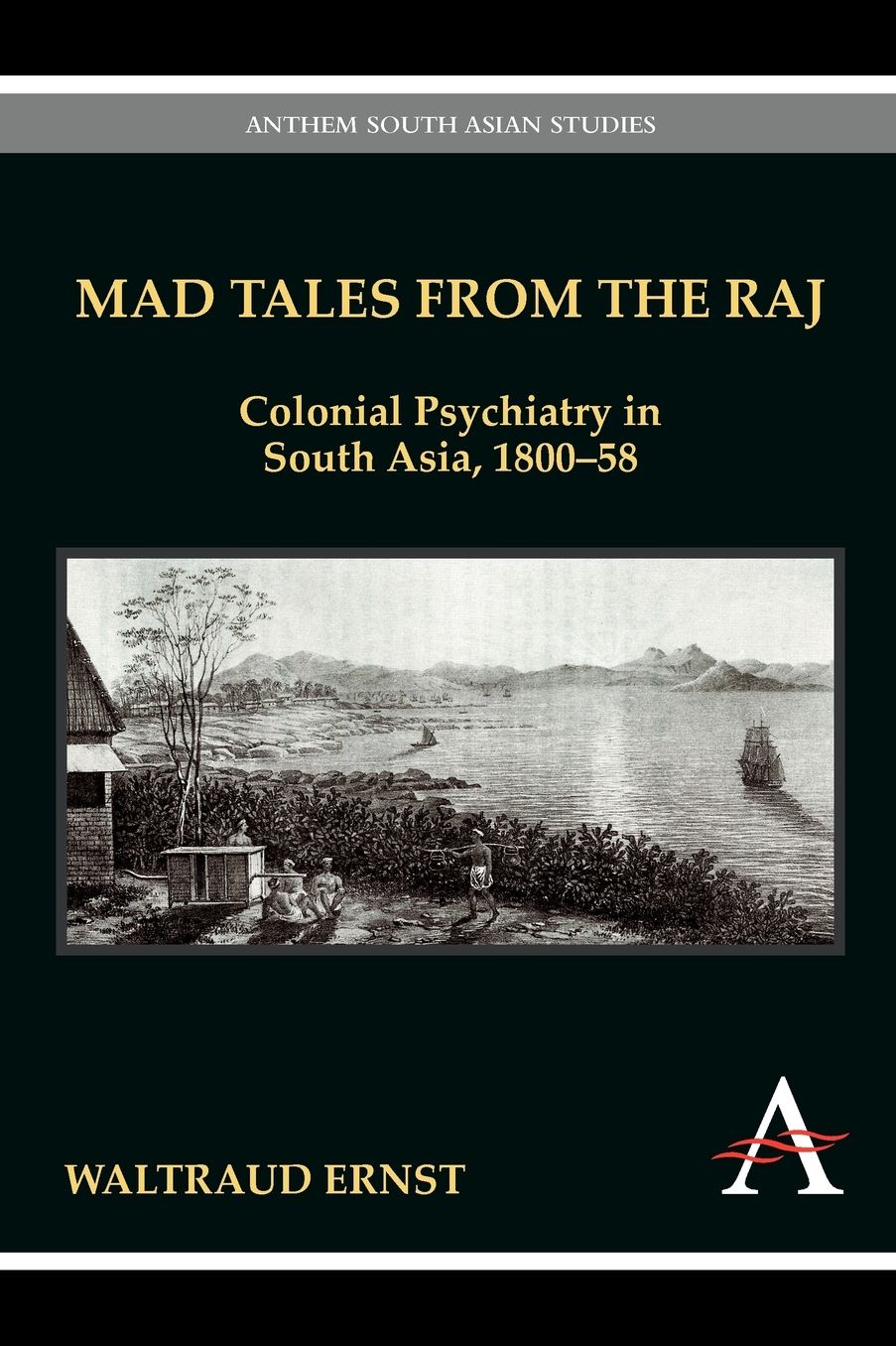 Mad Tales from the Raj: Colonial Psychiatry in South Asia, 1800-58