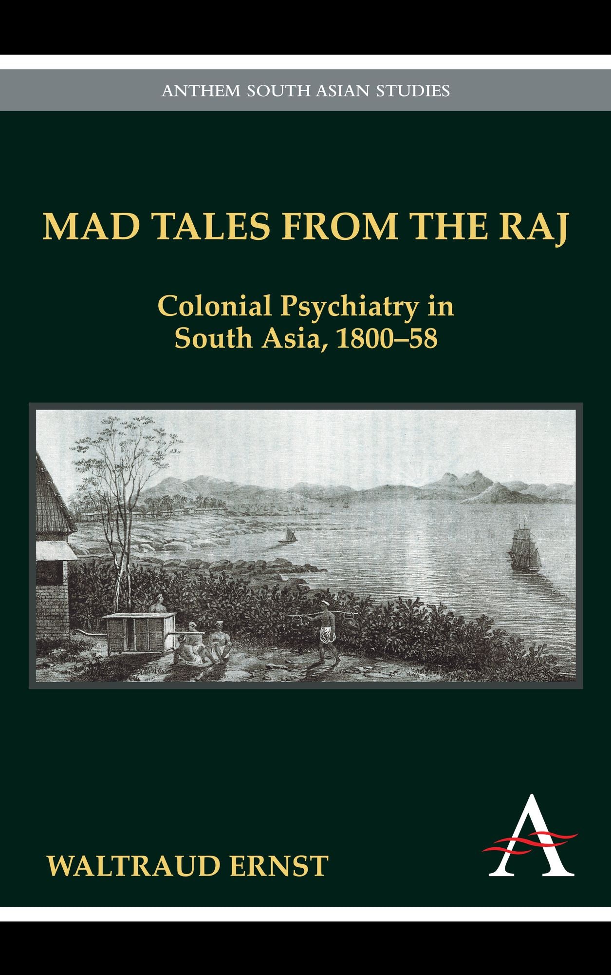 Mad Tales from the Raj: Colonial Psychiatry in South Asia, 1800-58