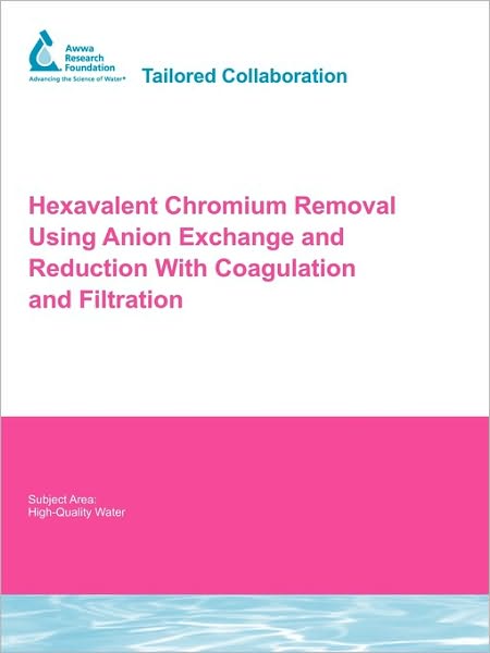 Hexavalent Chromium Removal Using Anion Exchange And Reduction With Coagulation And Filtration
