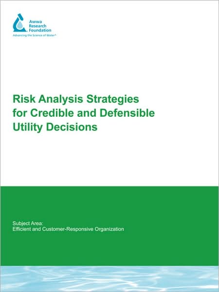 Risk Analysis Strategies For Credible And Defensible Utility Decisions