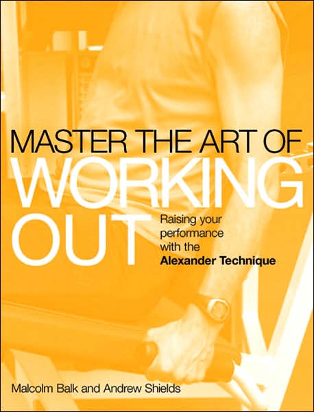 Master the Art of Working Out: Raising Your Performance with the Alexander Technique