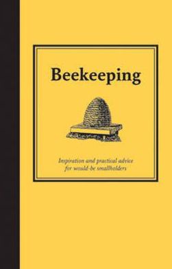 Bee Keeping: Inspiration and Practical Advice for Would-Be Smallholders
