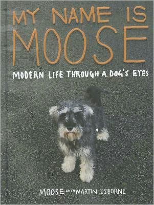 My Name Is Moose: Modern Life Through a Dog's Eyes