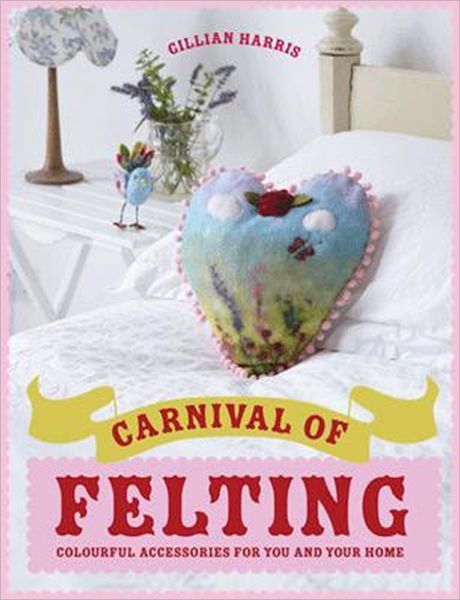 Carnival of Felting: Colourful Accessories for You and Your Home