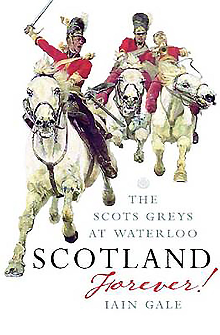 Scotland Forever: The Scots Greys at Waterloo
