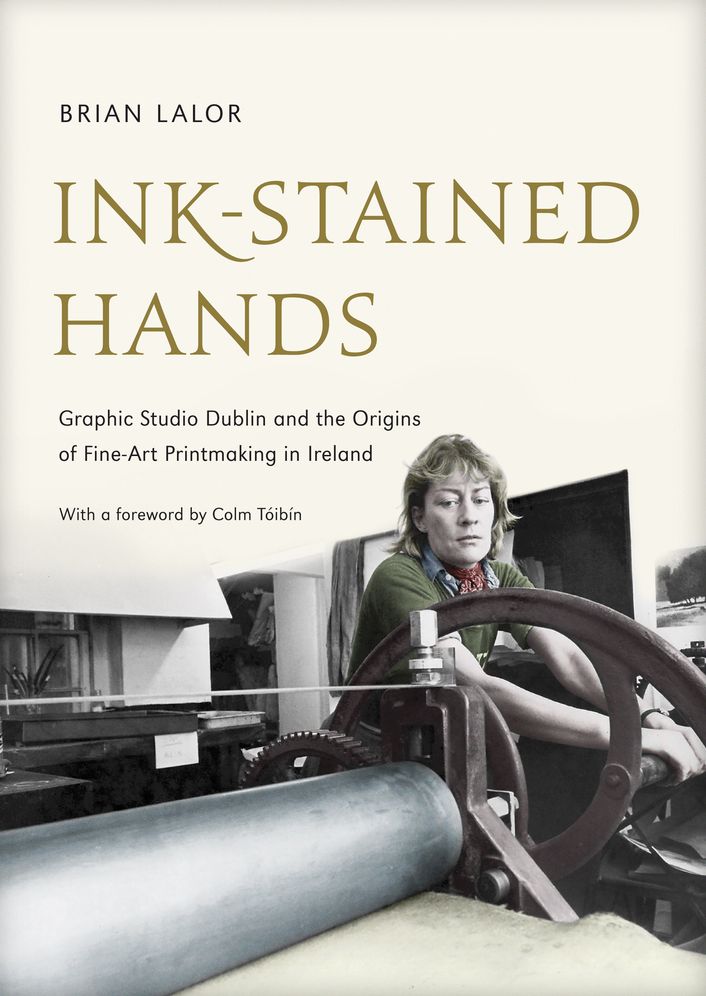 Ink-Stained Hands: Graphic Studio Dublin and the Origins of Fine Art Printmaking in Ireland. Brian Lalor