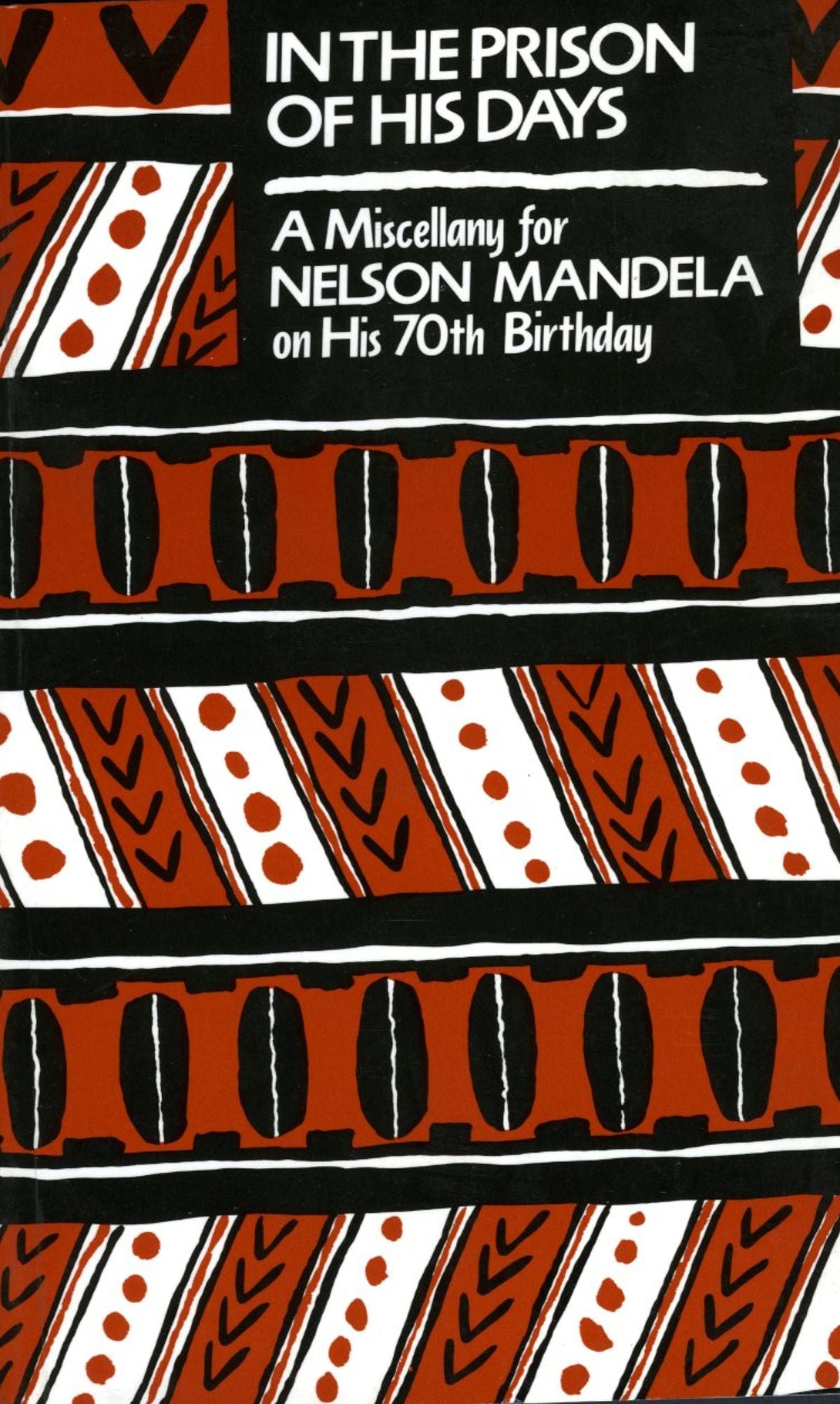 In the Prison of his Days: A Miscellany for Nelson Mandela on his 70th Birthday