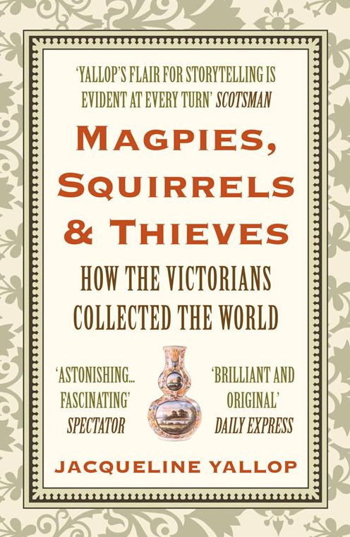 Magpies, Squirrels & Thieves: How the Victorians Collected the World
