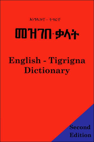 The English - Tigrigna Dictionary: A Dictionary of the Tigrinya or Tigrigna Language