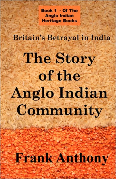 Britain's Betrayal in India: An Anglo Indian Heritage Book: The Story of the Anglo Indian Community (an Anglo Indian Heritage Book)