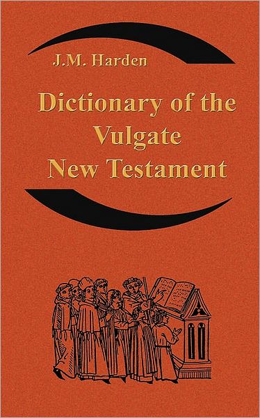Dictionary of the Vulgate New Testament (Nouum Testamentum Latine ): A Dictionary of Ecclesiastical Latin