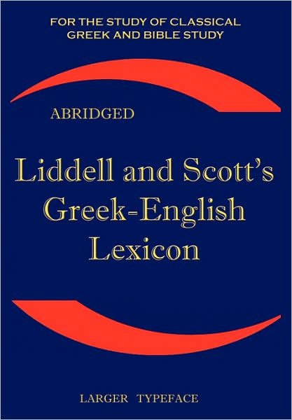 Liddell and Scott's Greek-English Lexicon, Abridged : Original Edition, republished in larger and clearer typeface