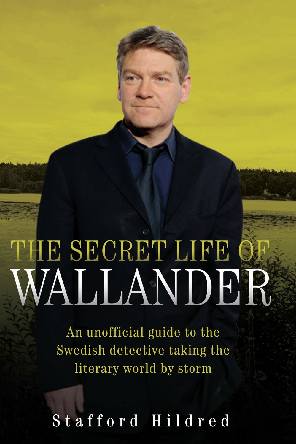 The Secret Life of Wallander: An Unofficial Guide to the Swedish Detective Taking the Literary World by Storm