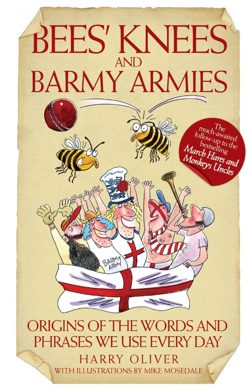 Bees' Knees and Barmy Armies: Origins of the Words and Phrases We Use Every Day