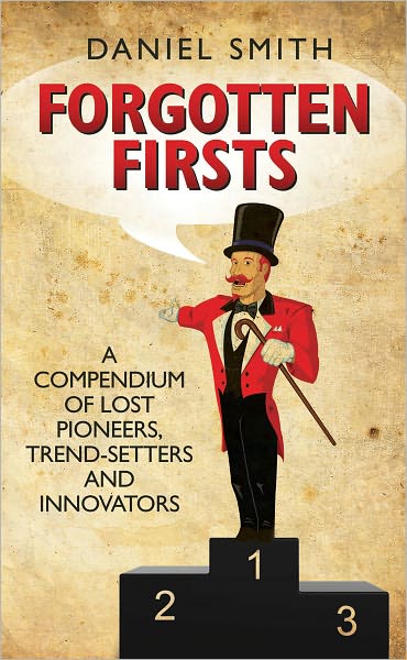 Forgotten Firsts: A Compendium of Lost Pioneers, Trend-Setters and Innovators