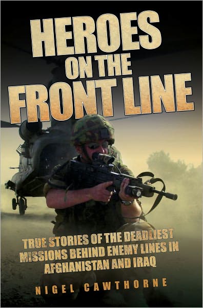 Heroes on the Front Line: True Stories of the Deadliest Missions Behind Enemy Lines in Afghanistan and Iraq