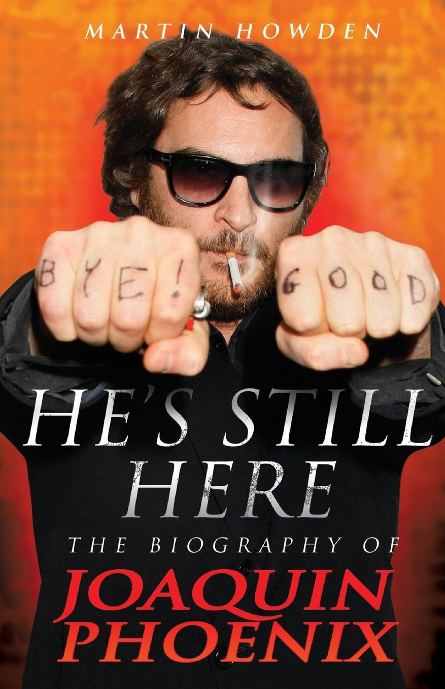 He's Still Here: The Biography of Joaquin Phoenix