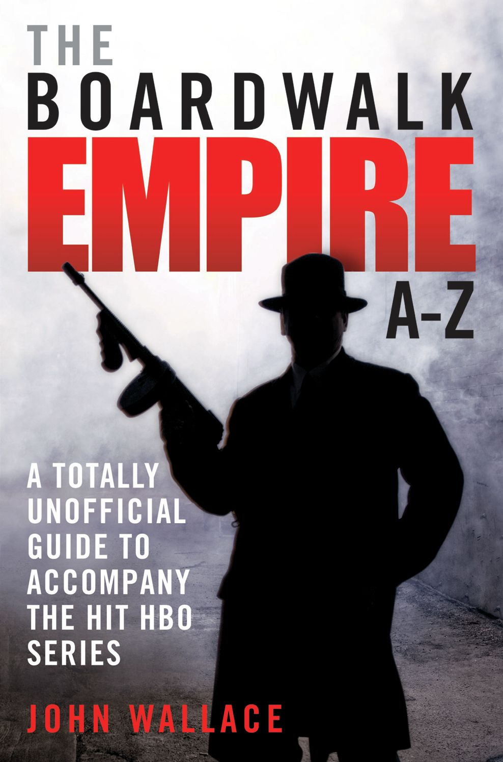 The Boardwalk Empire A-Z: A Totally Unofficial Guide to Accompany the Hit HBO Series