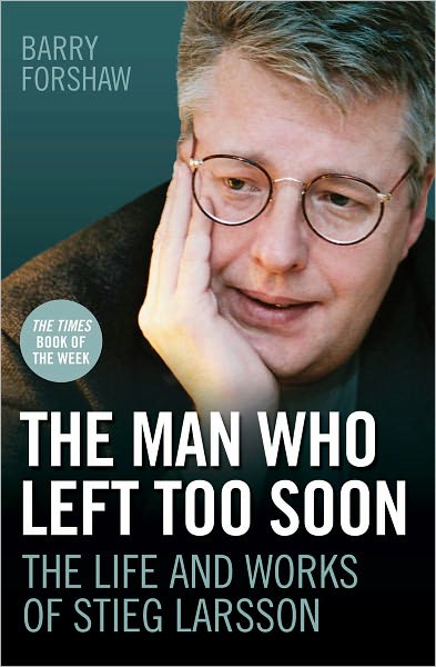 The Man Who Left Too Soon: The Life and Works of Stieg Larsson