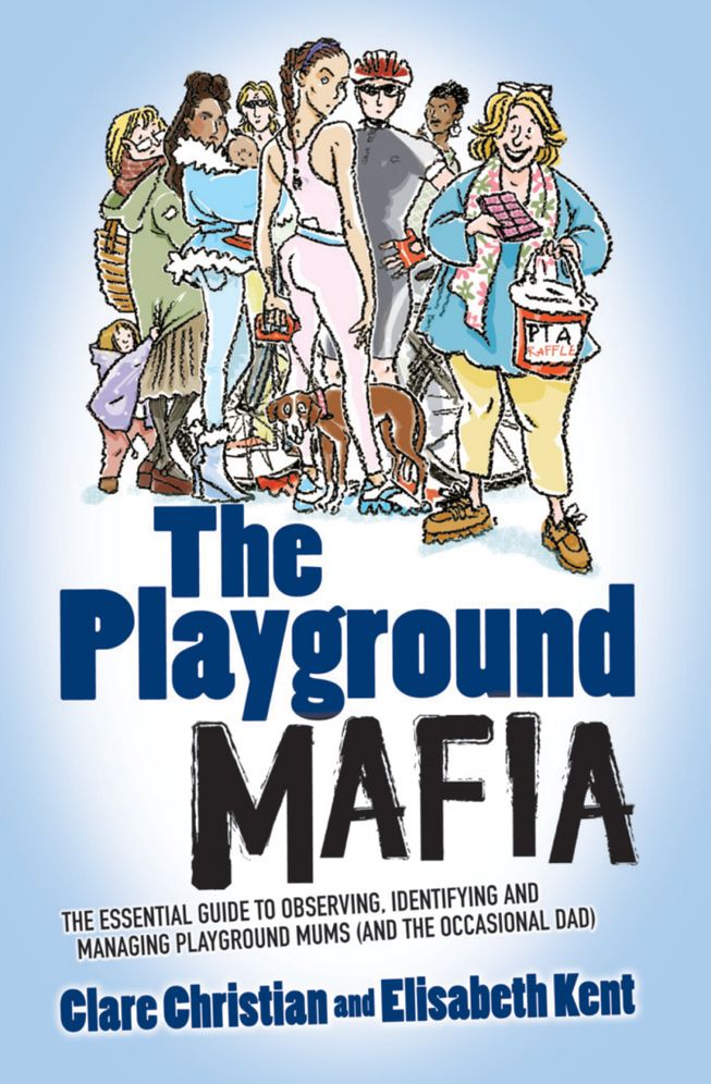 Playground Mafia: The Essential Guide to Observing, Identifying and Managing Playground Mums (and the Occasional Dad)