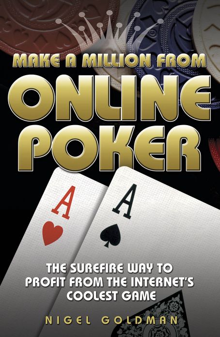 Make a Million from Online Poker: The Surefire Way to Profit from the Internet's Coolest Game
