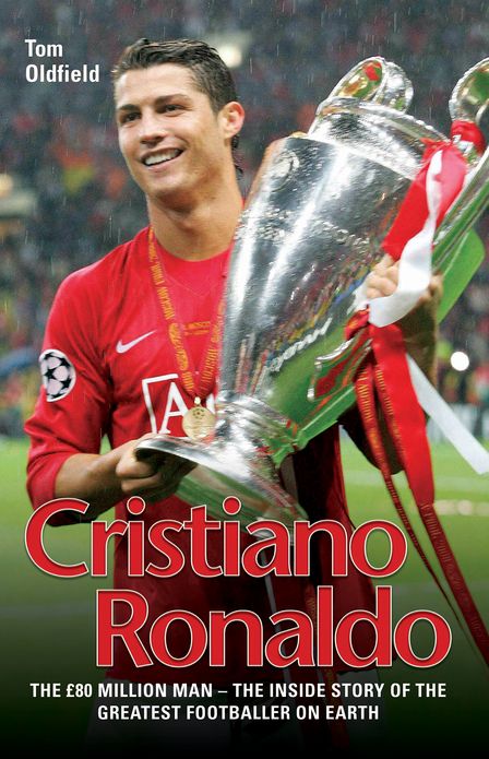 Cristiano Ronaldo: The True Story of the Greatest Footballer on Earth