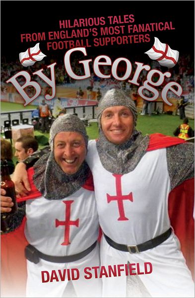 By George: Hilarious Tales From England's Most Fantical Football Supporters