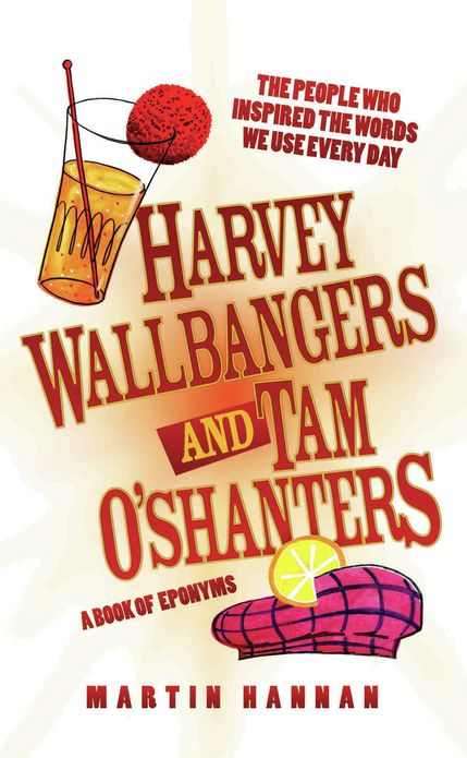 Harvey Wallbangers and Tam O'Shanters: A Book of Eponyms: The People Who Inspired the Words We Use Every Day