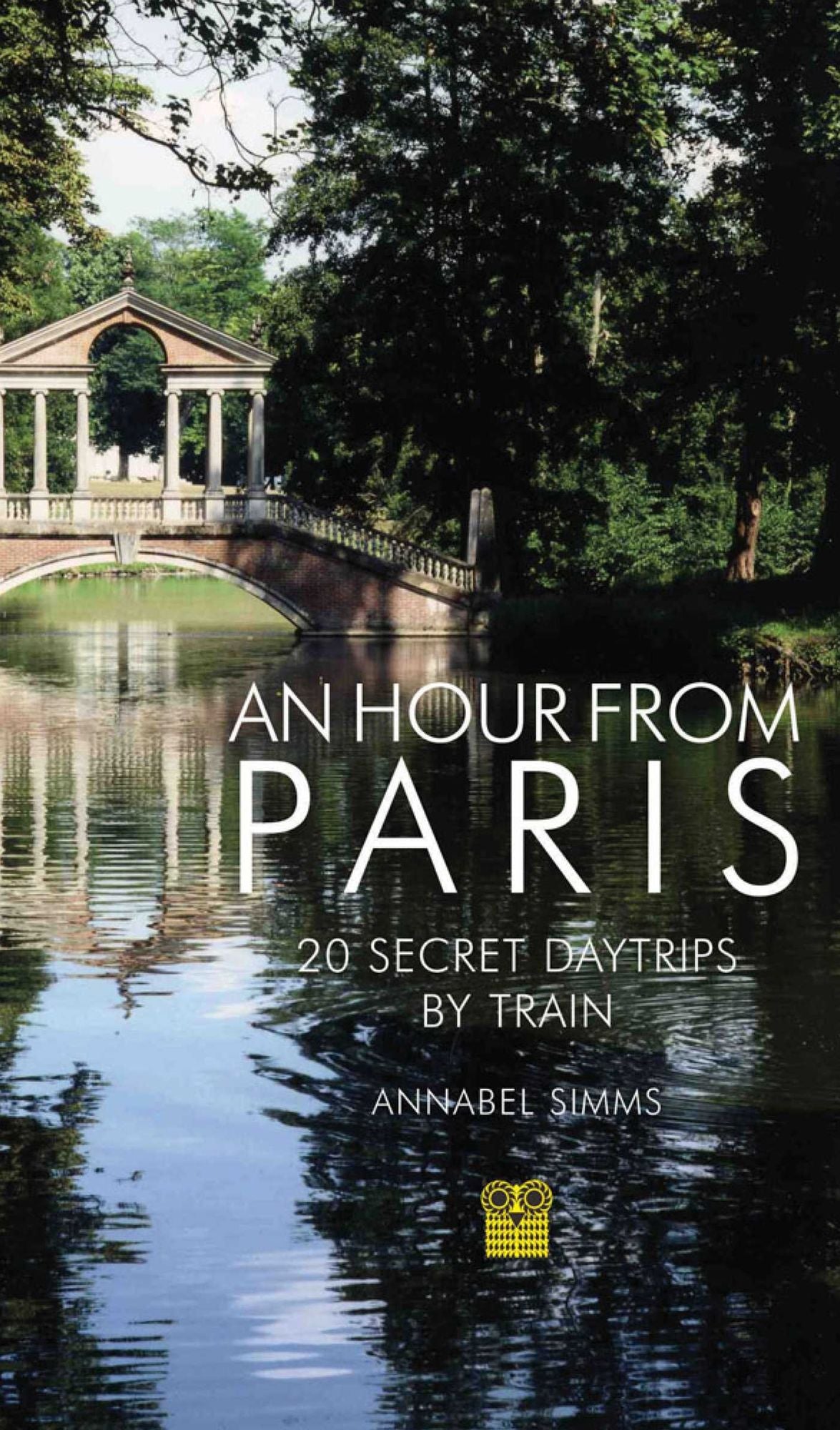 An Hour from Paris: 20 Secret Day Trips by Train