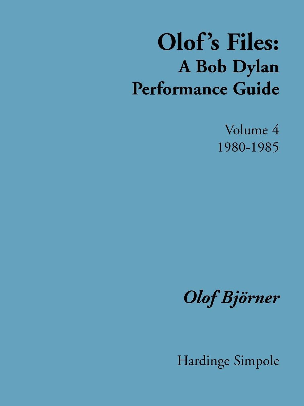 Olof's Files: A Bob Dylan Performance Guide, Volume 4: 1980-1985