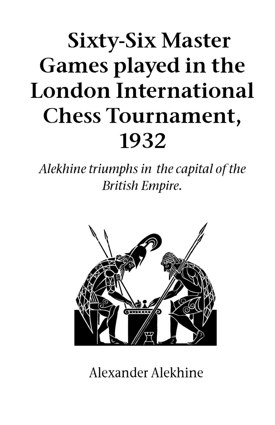 Sixty-Six Master Games Played In The London International Chess Tournament, 1932