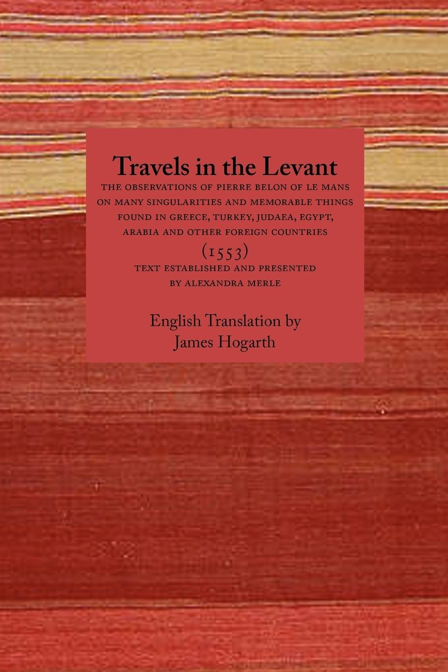 Travels in the Levant: The Observations of Pierre Belon of Le Mans on Many Singularities and Memorable Things Found in Greece, Turkey, Judaea