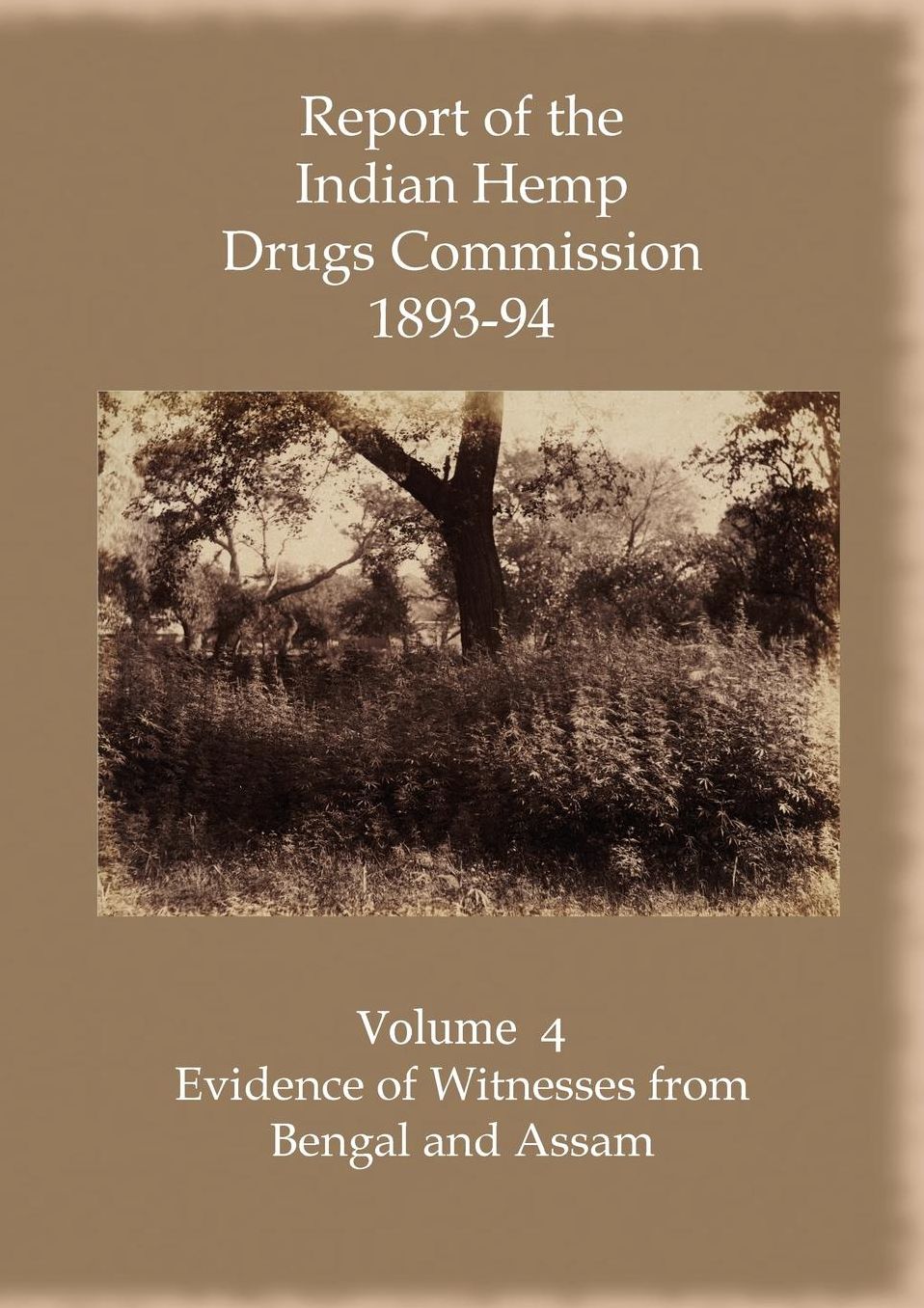 Report Of The Indian Hemp Drugs Commission 1893-94 Volume 4 Evidence Of Witnesses From Bengal And Assam