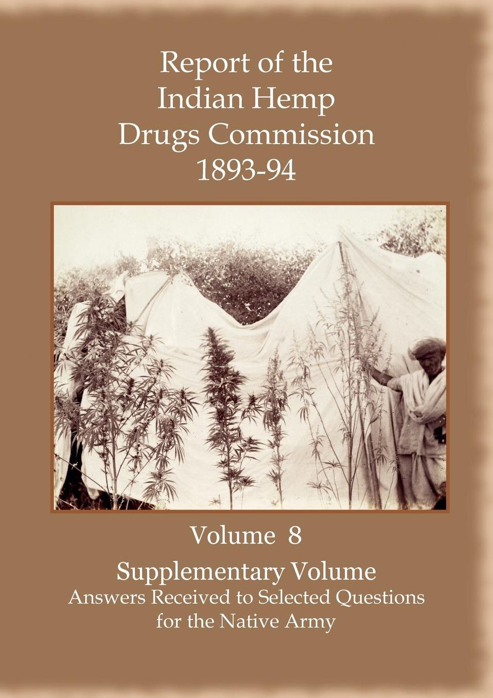Report Of The Indian Hemp Drugs Commission 1893-94 Volume 8 Supplementary Volume - Answers Received To Selected Questions For The Native Army
