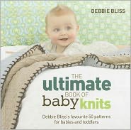The Ultimate Book of Baby Knits: Debbie Bliss's Favourite 50 Patterns for Babies and Toddlers