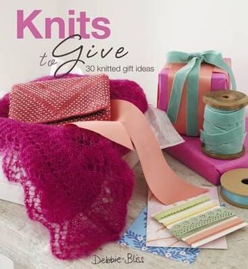 Knits to Give: 30 Knitted Gift Ideas