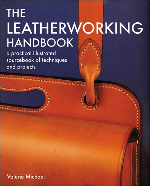 LEATHERWORKING HANDBOOK: A PRACTICAL ILLUSTRATED SOURCEBOOK OF TECHNIQUES AND.