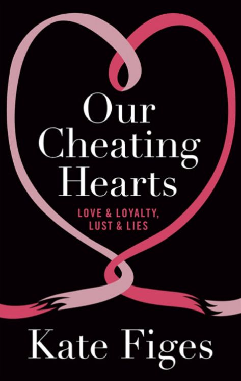 Our Cheating Hearts: Love and Loyalty, Lust and Lies