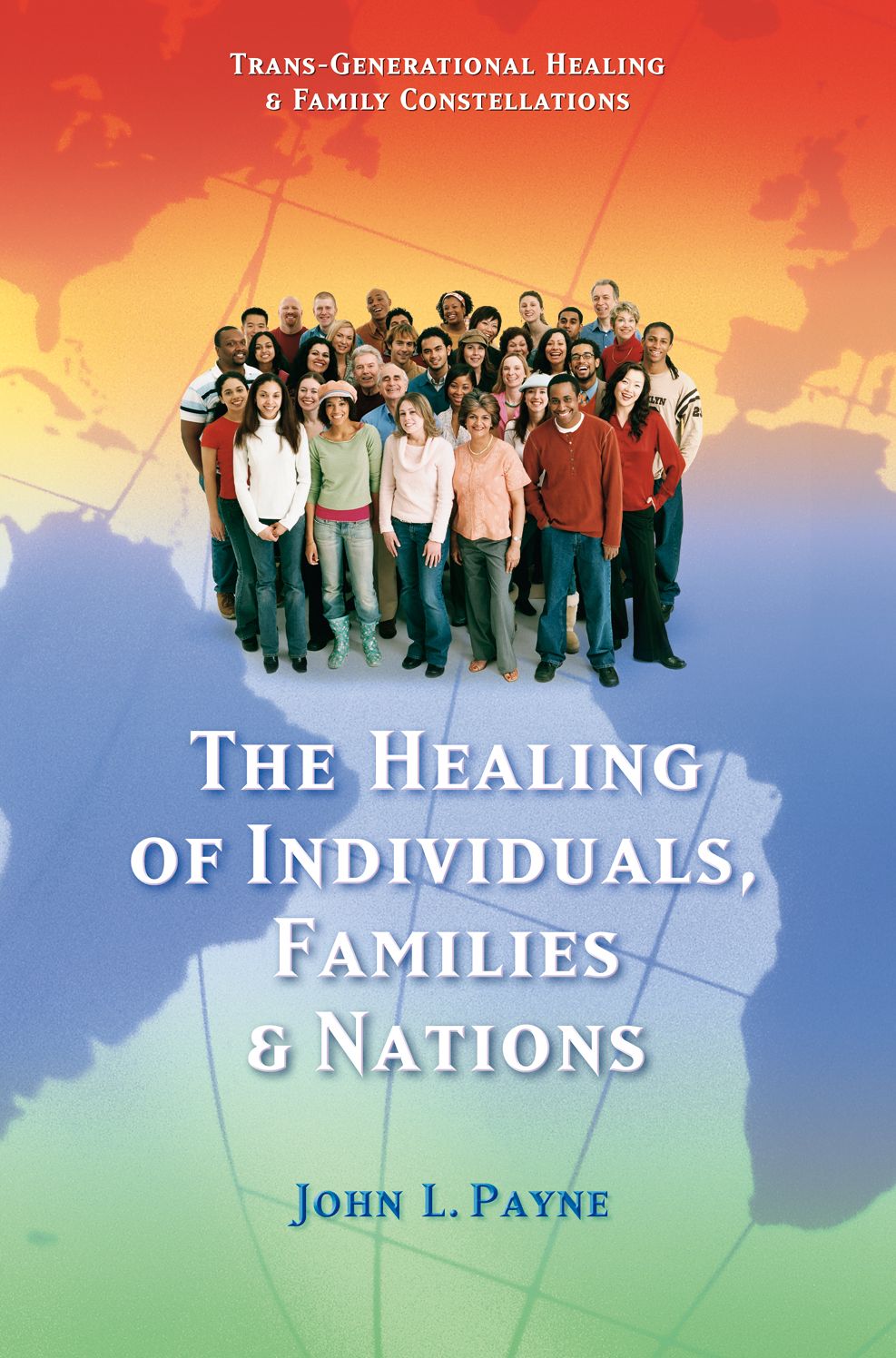 The Healing of Individuals, Families & Nations: Transgenerational Healing & Family Constellations Book 1